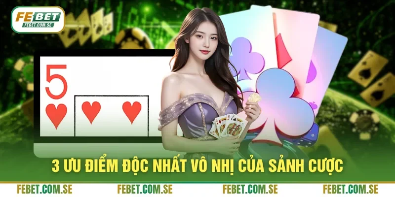 3 ưu điểm độc nhất vô nhị của sảnh cược