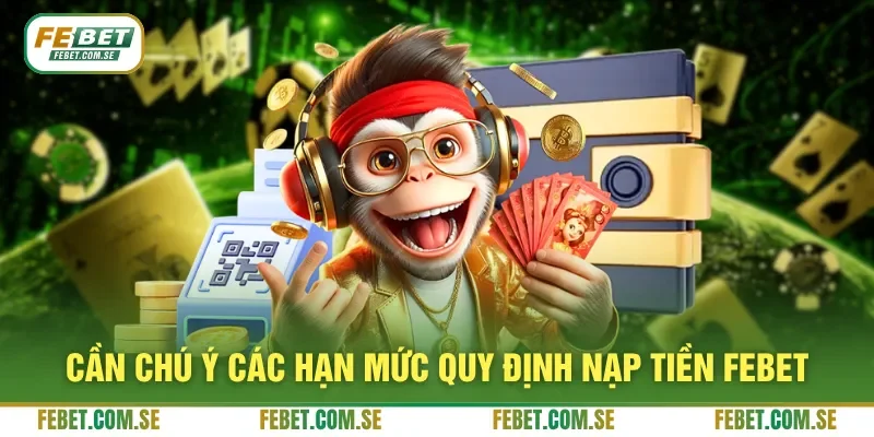 Cần chú ý các hạn mức quy định nạp tiền Febet