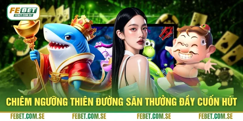 Chiêm ngưỡng thiên đường săn thưởng đầy cuốn hút