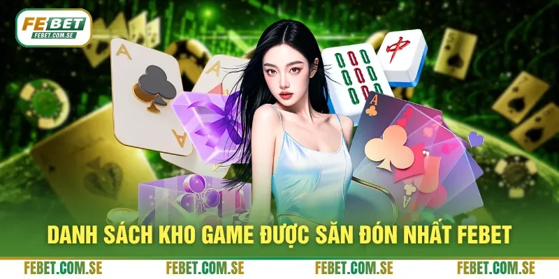 Danh sách kho game được săn đón nhất FEBET