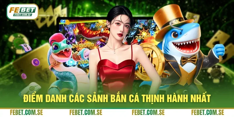 Điểm danh các sảnh bắn cá thịnh hành nhất