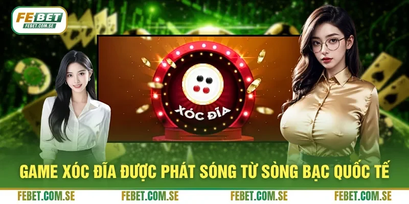 Game Xóc Đĩa được phát sóng từ sòng bạc quốc tế