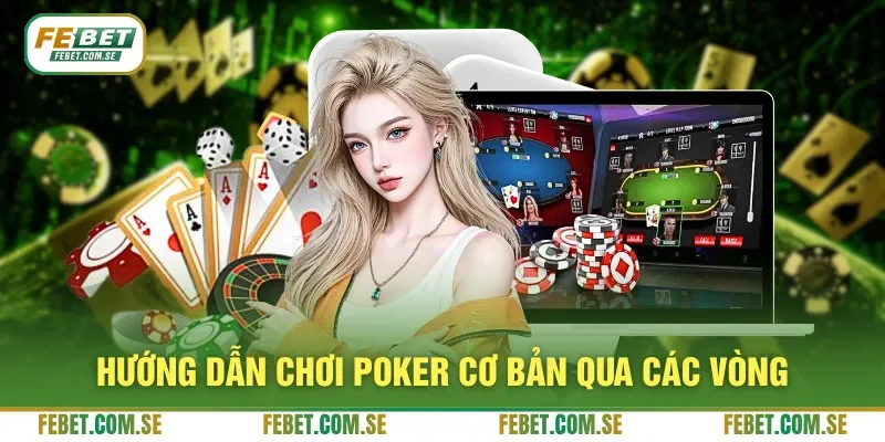 Hướng dẫn chơi Poker cơ bản qua các vòng