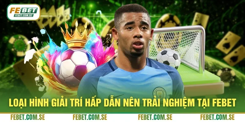 Loại hình giải trí hấp dẫn nên trải nghiệm tại FEBET