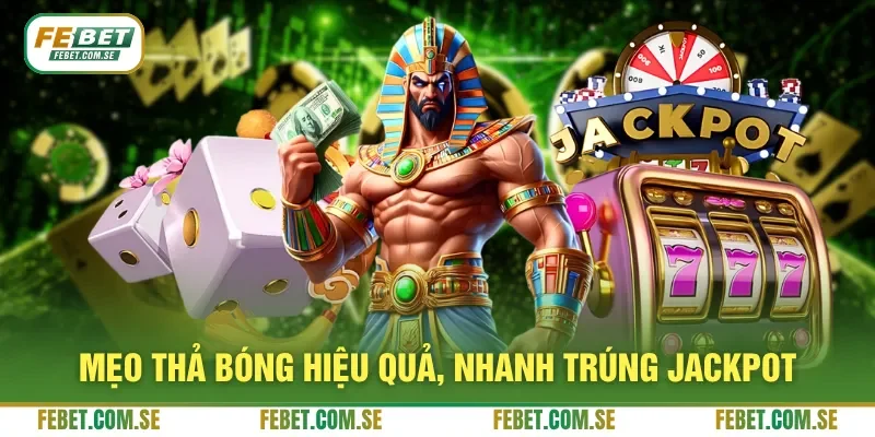 Mẹo thả bóng hiệu quả, nhanh trúng Jackpot