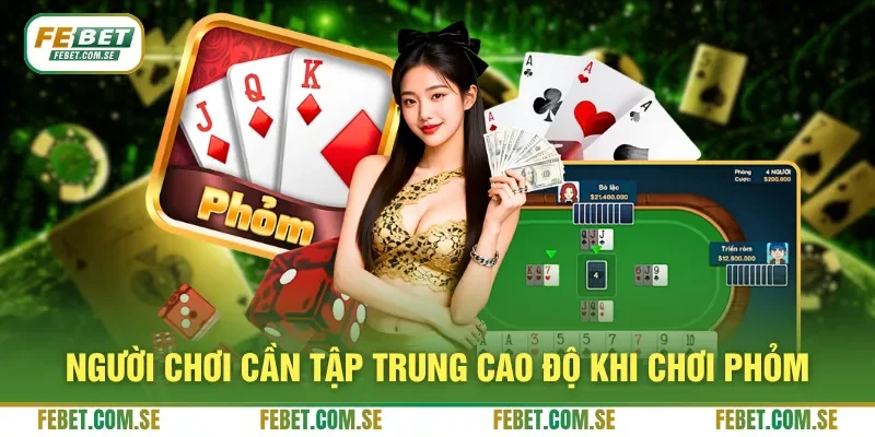 Người chơi cần tập trung cao độ khi chơi Phỏm