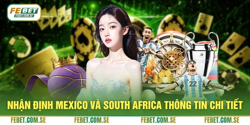 Nhận định Mexico và South Africa thông tin chi tiết
