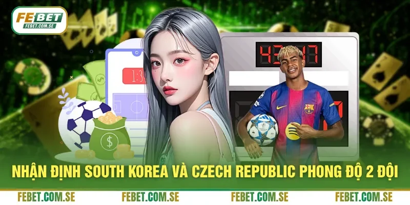 Nhận định South Korea và Czech Republic phong độ 2 đội