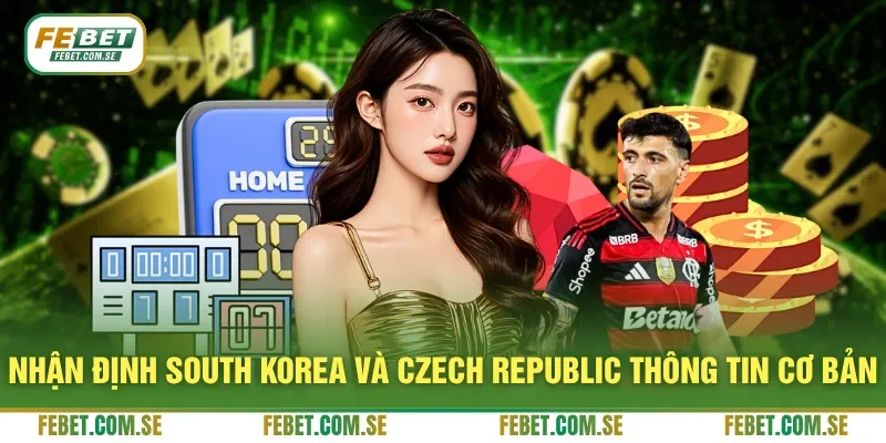 Nhận định South Korea và Czech Republic thông tin cơ bản