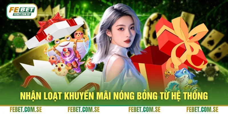 Nhận loạt khuyến mãi nóng bỏng từ hệ thống