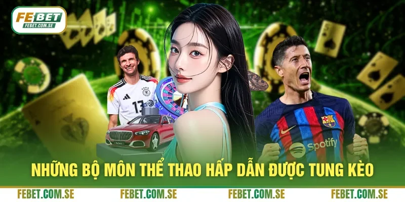 Những bộ môn thể thao hấp dẫn được tung kèo