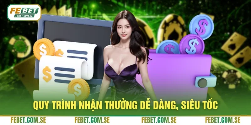 Quy trình nhận thưởng dễ dàng, siêu tốc