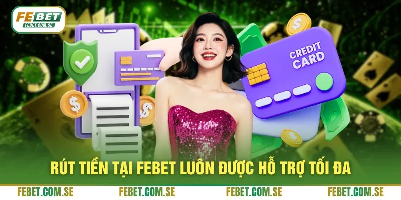 Rút tiền tại FEBET luôn được hỗ trợ tối đa