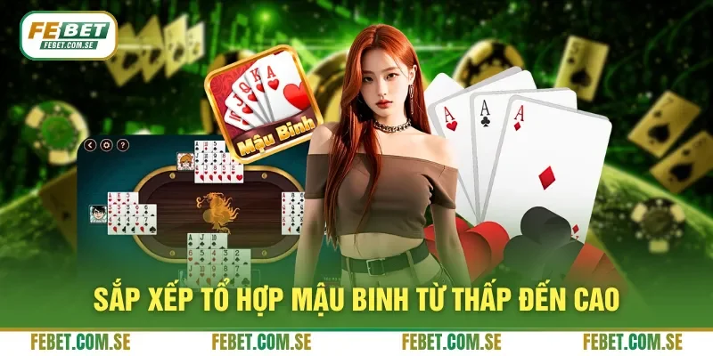 Sắp xếp tổ hợp Mậu Binh từ thấp đến cao