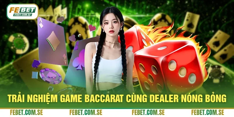 Trải nghiệm game Baccarat cùng Dealer nóng bỏng