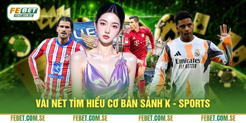 Vài nét tìm hiểu cơ bản sảnh K - sports